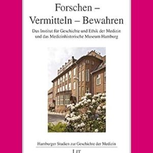 Forschen – Vermitteln – Bewahren: Das Institut für Geschichte und Ethik der Medizin und das Medizinhistorische Museum Hamburg (Original PDF from Publisher)