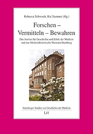 Forschen – Vermitteln – Bewahren: Das Institut für Geschichte und Ethik der Medizin und das Medizinhistorische Museum Hamburg (Original PDF from Publisher)