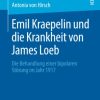Emil Kraepelin und die Krankheit von James Loeb: Die Behandlung einer bipolaren Störung im Jahr 1917 (German Edition) (Original PDF from Publisher)