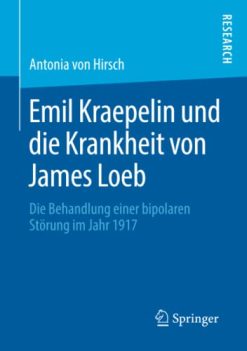 Emil Kraepelin und die Krankheit von James Loeb: Die Behandlung einer bipolaren Störung im Jahr 1917 (German Edition) (Original PDF from Publisher)