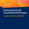 Kostensteuerung für Gesundheitseinrichtungen: Instrumente, Methoden und Beispiele (German Edition) (Original PDF from Publisher)