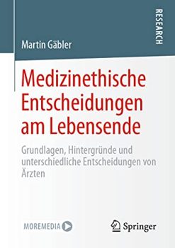 Medizinethische Entscheidungen am Lebensende: Grundlagen, Hintergründe und unterschiedliche Entscheidungen von Ärzten (German Edition) (Original PDF from Publisher)