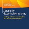 Zukunft der Gesundheitsversorgung: Vorschläge und Konzepte aus Perspektive der stationären Leistungserbringer (German Edition) (Original PDF from Publisher)