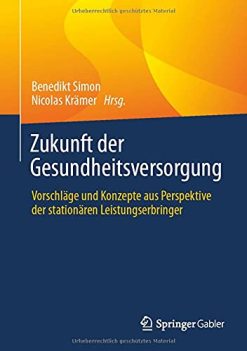 Zukunft der Gesundheitsversorgung: Vorschläge und Konzepte aus Perspektive der stationären Leistungserbringer (German Edition) (Original PDF from Publisher)
