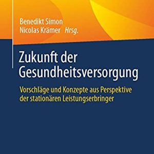 Zukunft der Gesundheitsversorgung: Vorschläge und Konzepte aus Perspektive der stationären Leistungserbringer (German Edition) (Original PDF from Publisher)