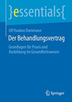Der Behandlungsvertrag: Grundlagen für Praxis und Ausbildung im Gesundheitswesen (essentials) (German Edition) (Original PDF from Publisher)