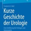 Kurze Geschichte der Urologie : Eine Einführung für Urologen und Interessierte (Original PDF from Publisher)