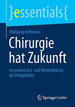 Chirurgie hat Zukunft: Innovative Aus- und Weiterbildung als Erfolgsfaktor (essentials) (German Edition) (Original PDF from Publisher)