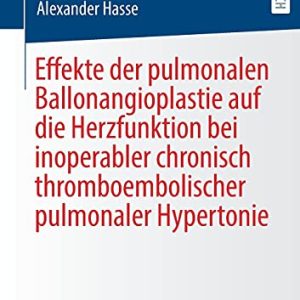 Effekte der pulmonalen Ballonangioplastie auf die Herzfunktion bei inoperabler chronisch thromboembolischer pulmonaler Hypertonie (German Edition) (Original PDF from Publisher)