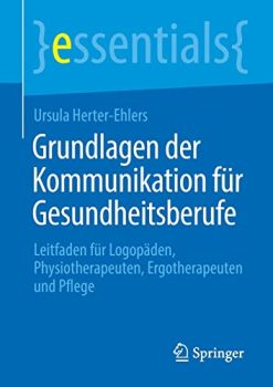 Grundlagen der Kommunikation für Gesundheitsberufe: Leitfaden für Logopäden, Physiotherapeuten, Ergotherapeuten und Pflege (essentials) (German Edition) (Original PDF from Publisher)