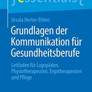 Grundlagen der Kommunikation für Gesundheitsberufe: Leitfaden für Logopäden, Physiotherapeuten, Ergotherapeuten und Pflege (essentials) (German Edition) (Original PDF from Publisher)