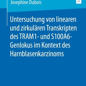 Untersuchung von linearen und zirkulären Transkripten des TRAM1- und S100A6-Genlokus im Kontext des Harnblasenkarzinoms (EPUB)