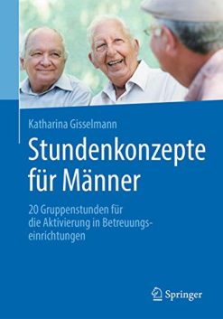 Stundenkonzepte für Männer: 20 Gruppenstunden für die Aktivierung in Betreuungseinrichtungen (German Edition) (Original PDF from Publisher)