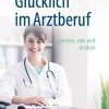 Glücklich im Arztberuf: werden, sein und bleiben (German Edition) (Original PDF from Publisher)