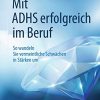 Mit ADHS erfolgreich im Beruf: So wandeln Sie vermeintliche Schwächen in Stärken um (German Edition) (Original PDF from Publisher)