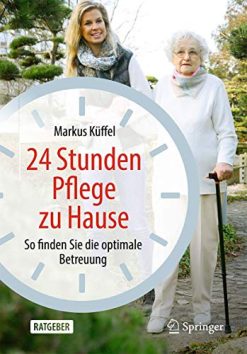 24 Stunden Pflege zu Hause: So finden Sie die optimale Betreuung (German Edition) (Original PDF from Publisher)