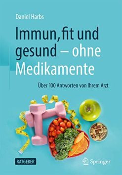 Immun, fit und gesund – ohne Medikamente: Über 100 Antworten von Ihrem Arzt (German Edition) (Original PDF from Publisher)