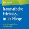 Traumatische Erlebnisse in der Pflege : Unterstützung im Team und Selbsthilfe (Original PDF from Publisher)