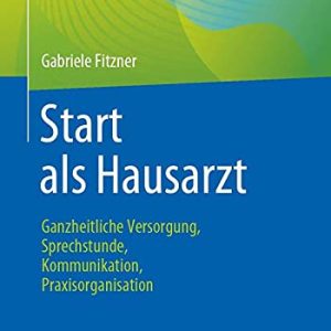 Start als Hausarzt: Ganzheitliche Versorgung, Sprechstunde, Kommunikation, Praxisorganisation (German Edition) (Original PDF from Publisher)