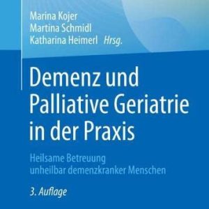 Demenz und Palliative Geriatrie in der Praxis: Heilsame Betreuung unheilbar demenzkranker Menschen (German Edition) (Original PDF from Publisher)