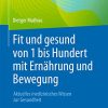 Fit und gesund von 1 bis Hundert mit Ernährung und Bewegung: Aktuelles medizinisches Wissen zur Gesundheit (German Edition) (Original PDF from Publisher)