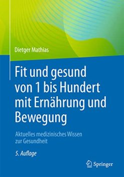 Fit und gesund von 1 bis Hundert mit Ernährung und Bewegung: Aktuelles medizinisches Wissen zur Gesundheit (German Edition) (Original PDF from Publisher)
