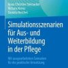 Simulationsszenarien für Aus- und Weiterbildung in der Pflege: Mit ausgearbeiteten Szenarien für die praktische Umsetzung (German Edition) (Original PDF from Publisher)