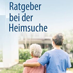 Das richtige Pflegeheim finden: Ein Ratgeber für Angehörige (German Edition) (Original PDF from Publisher)