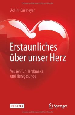 Erstaunliches über unser Herz: Wissen für Herzkranke und Herzgesunde (German Edition) (Original PDF from Publisher)