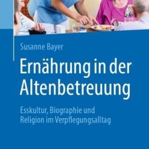 Ernährung in der Altenbetreuung: Esskultur, Biographie und Religion im Verpflegungsalltag (German Edition) (Original PDF from Publisher)