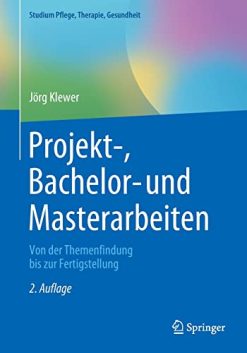 Projekt-, Bachelor- und Masterarbeiten: Von der Themenfindung bis zur Fertigstellung (Studium Pflege, Therapie, Gesundheit), 2e (German Edition) (Original PDF from Publisher)
