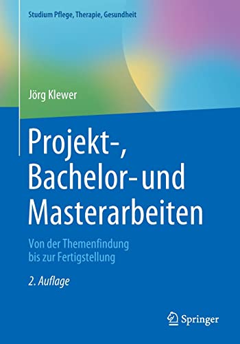 Projekt-, Bachelor- und Masterarbeiten: Von der Themenfindung bis zur Fertigstellung (Studium Pflege, Therapie, Gesundheit), 2e (German Edition) (Original PDF from Publisher)