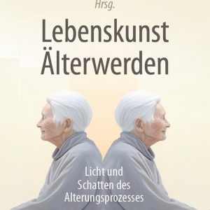 Lebenskunst Älterwerden: Licht und Schatten des Alterungsprozesses (Original PDF from Publisher)