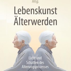 Lebenskunst Älterwerden: Licht und Schatten des Alterungsprozesses (EPUB)