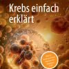 Krebs einfach erklärt: Was ist Krebs und was können wir dagegen tun? (German Edition) (Original PDF from Publisher)