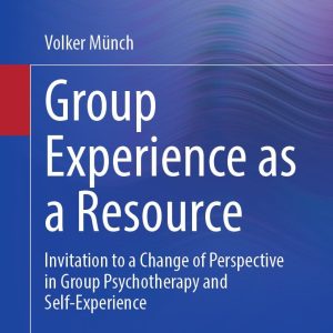 Group Experience as a Resource: Invitation to a Change of Perspective in Group Psychotherapy and Self-Experience (Original PDF from Publisher)