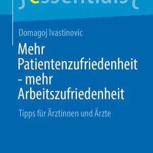 Mehr Patientenzufriedenheit – mehr Arbeitszufriedenheit: Tipps für Ärztinnen und Ärzte (essentials) (German Edition) (Original PDF from Publisher)
