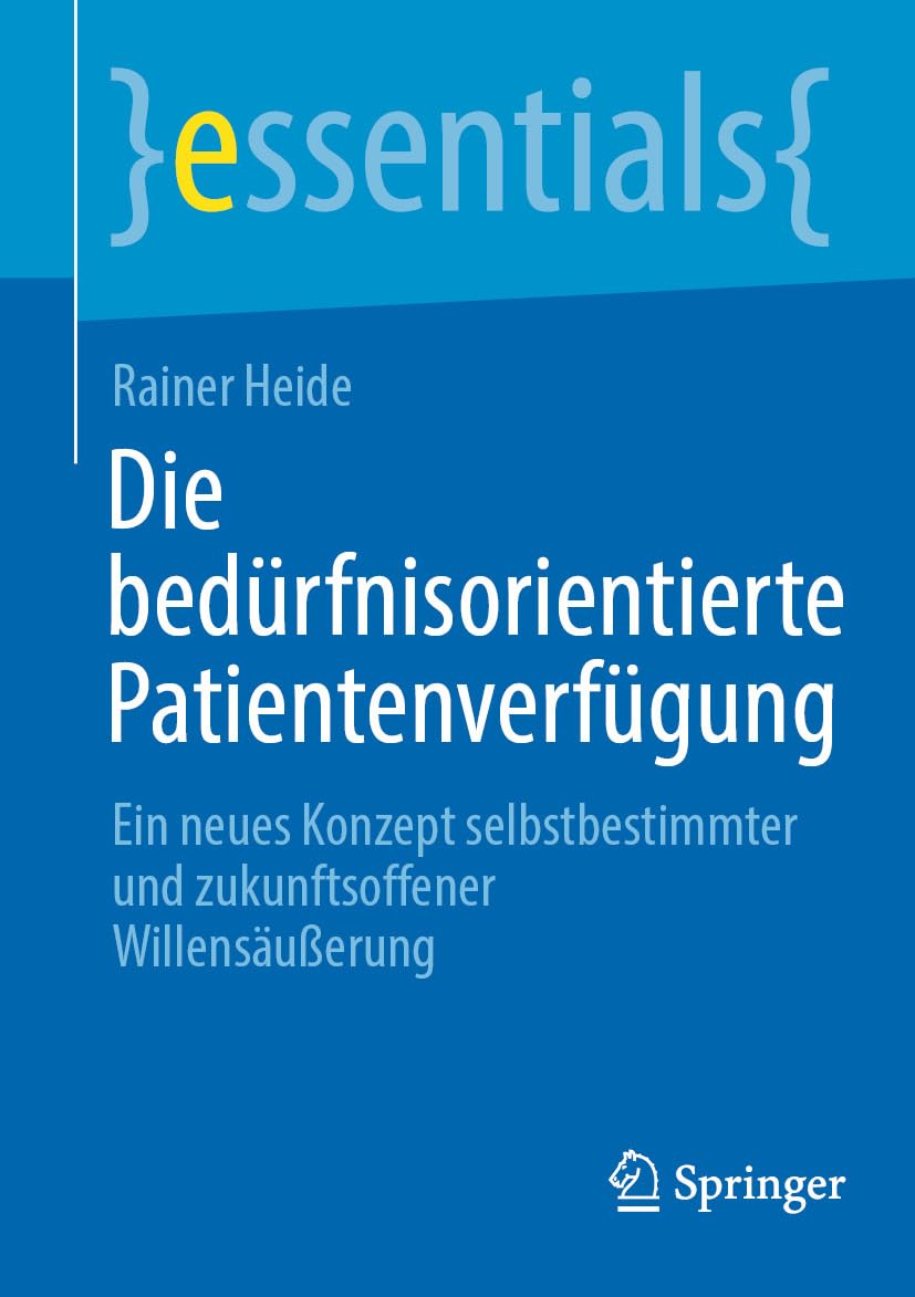 Die bedürfnisorientierte Patientenverfügung: Ein neues Konzept selbstbestimmter und zukunftsoffener Willensäußerung (essentials) (German Edition) (Original PDF from Publisher)