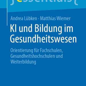 KI und Bildung im Gesundheitswesen: Orientierung für Fachschulen, Gesundheitshochschulen und Weiterbildung (essentials) (German Edition) (EPUB)