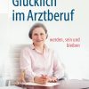 Glücklich im Arztberuf: werden, sein und bleiben (German Edition), 2nd Edition (Original PDF from Publisher)