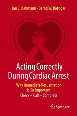 Acting Correctly During Cardiac Arrest: Why Immediate Resuscitation Is So Important: Check – Call – Compress (Original PDF from Publisher)