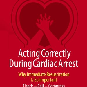 Acting Correctly During Cardiac Arrest: Why Immediate Resuscitation Is So Important: Check – Call – Compress (Original PDF from Publisher)
