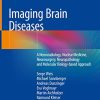 Imaging Brain Diseases: A Neuroradiology, Nuclear Medicine, Neurosurgery, Neuropathology and Molecular Biology-based Approach (Original PDF from Publisher)