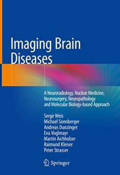 Imaging Brain Diseases: A Neuroradiology, Nuclear Medicine, Neurosurgery, Neuropathology and Molecular Biology-based Approach (Original PDF from Publisher)