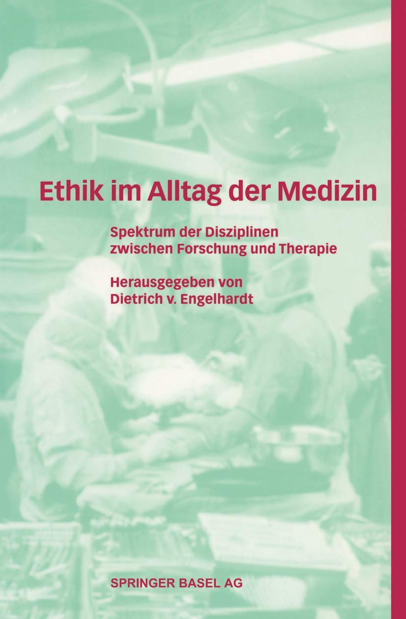 Ethik Im Alltag Der Medizin: Spektrum Der Disziplinen Zwischen Forschung Und Therapie (Original PDF from Publisher)