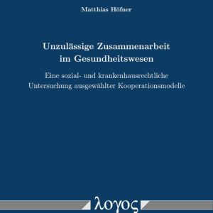 Unzulassige Zusammenarbeit Im Gesundheitswesen: Eine Sozial Und Krankenhausrechtliche Untersuchung Ausgewahlter Kooperationsmodelle (German Edition), 5th Edition (Original PDF from Publisher)