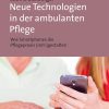 Neue Technologien in der ambulanten Pflege: Wie Smartphones die Pflegepraxis (mit-)gestalten (German Edition) (Original PDF from Publisher)