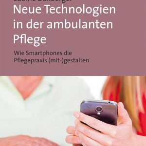 Neue Technologien in der ambulanten Pflege: Wie Smartphones die Pflegepraxis (mit-)gestalten (German Edition) (Original PDF from Publisher)