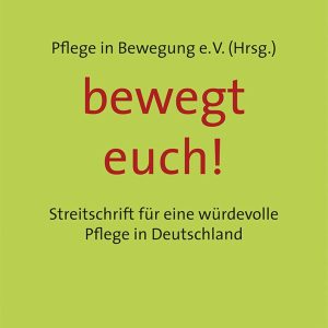 bewegt euch!: Streitschrift für eine würdevolle Pflege in Deutschland (German Edition) (Original PDF from Publisher)