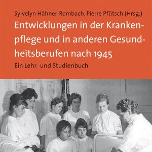 Entwicklungen in der Krankenpflege und in anderen Gesundheitsberufen nach 1945: Ein Lehr- und Studienbuch (German Edition) (Original PDF from Publisher)